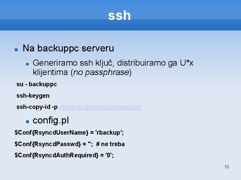 ssh Na backuppc serveru Generiramo ssh ključ, distribuiramo ga U*x klijentima (no passphrase) su