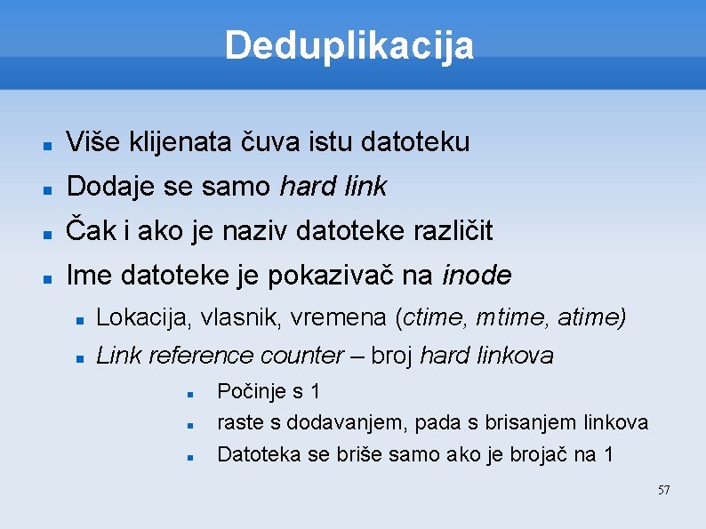 Deduplikacija Više klijenata čuva istu datoteku Dodaje se samo hard link Čak i ako