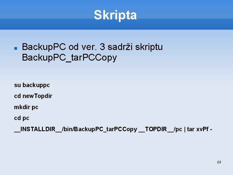 Skripta Backup. PC od ver. 3 sadrži skriptu Backup. PC_tar. PCCopy su backuppc cd