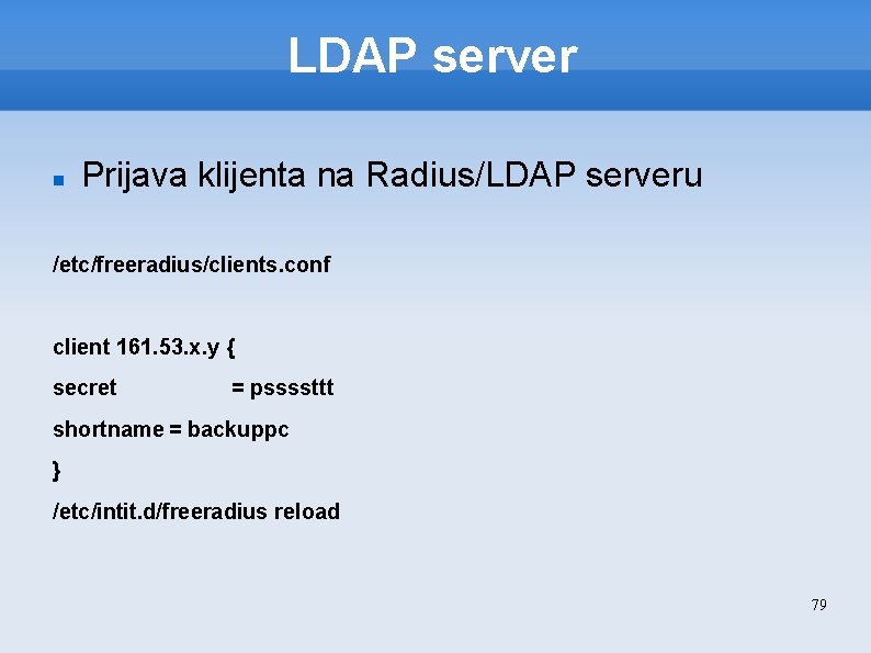 LDAP server Prijava klijenta na Radius/LDAP serveru /etc/freeradius/clients. conf client 161. 53. x. y