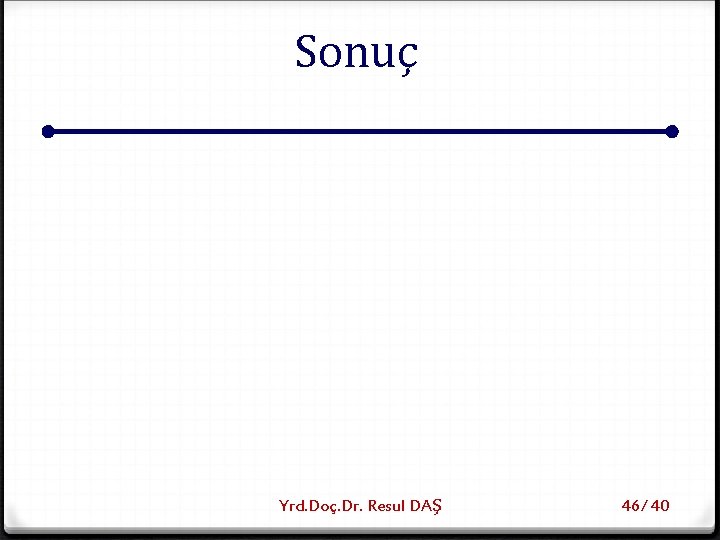 Sonuç Yrd. Doç. Dr. Resul DAŞ 46/ 40 