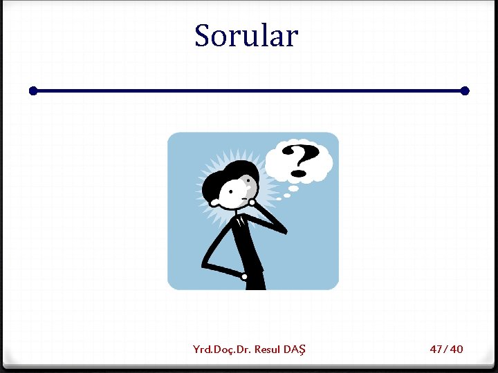 Sorular Yrd. Doç. Dr. Resul DAŞ 47/ 40 