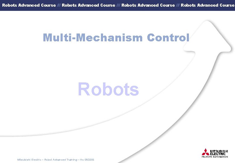 Robots Advanced Course /// Robots Advanced Course Multi-Mechanism Control Robots Mitsubishi Electric – Robot