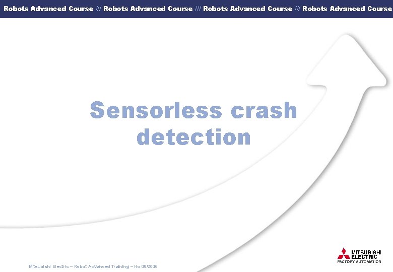 Robots Advanced Course /// Robots Advanced Course Sensorless crash detection Mitsubishi Electric – Robot