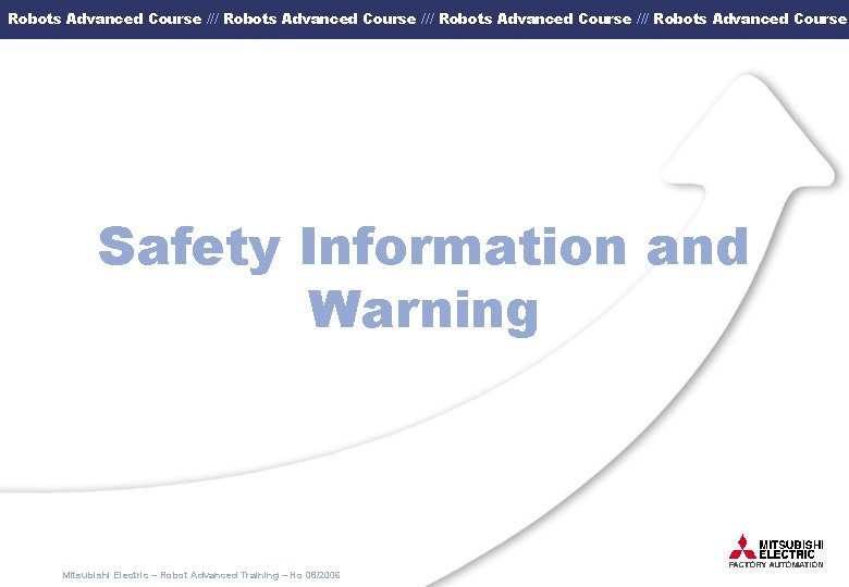 Robots Advanced Course /// Robots Advanced Course Safety Information and Warning Mitsubishi Electric –