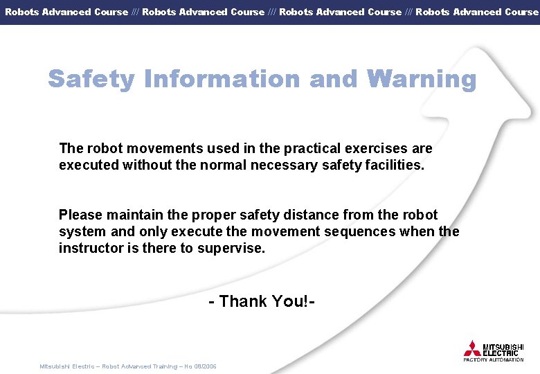 Robots Advanced Course /// Robots Advanced Course Safety Information and Warning The robot movements