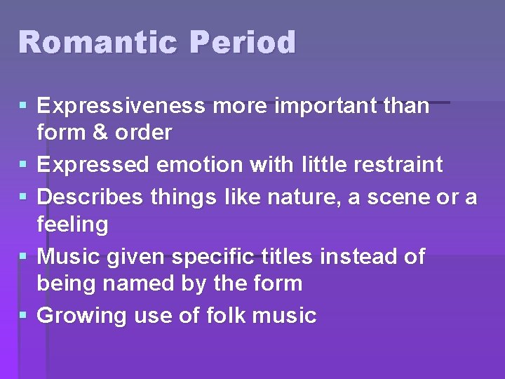Romantic Period § Expressiveness more important than form & order § Expressed emotion with