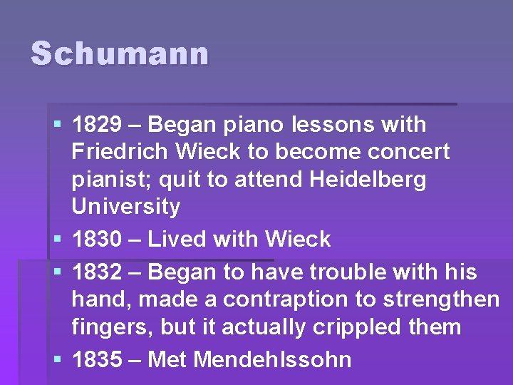 Schumann § 1829 – Began piano lessons with Friedrich Wieck to become concert pianist;