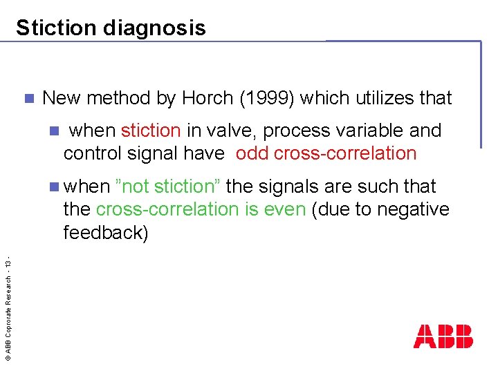 Stiction diagnosis n New method by Horch (1999) which utilizes that n when stiction