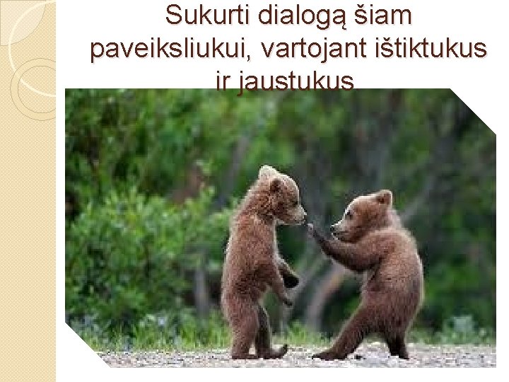 Sukurti dialogą šiam paveiksliukui, vartojant ištiktukus ir jaustukus. 