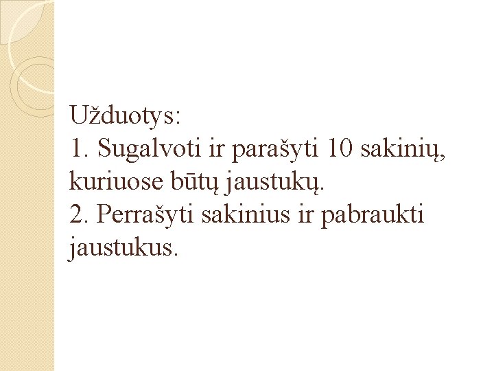 Užduotys: 1. Sugalvoti ir parašyti 10 sakinių, kuriuose būtų jaustukų. 2. Perrašyti sakinius ir