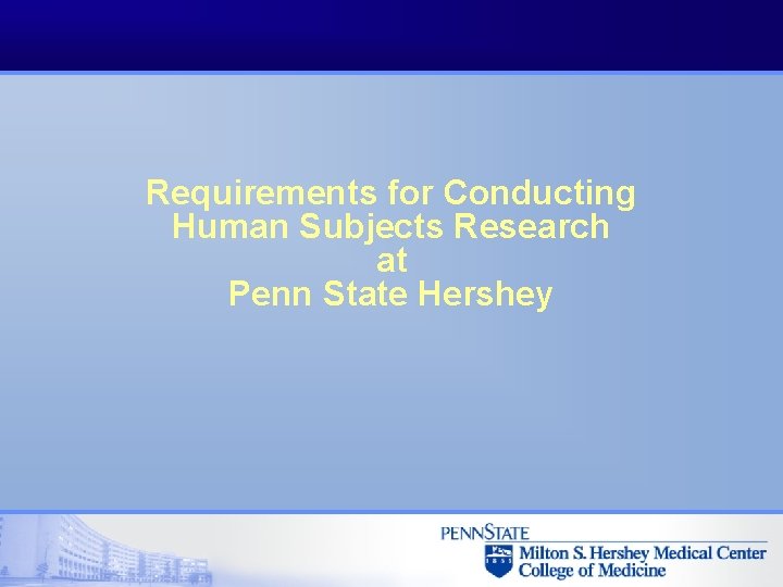 Requirements for Conducting Human Subjects Research at Penn State Hershey 