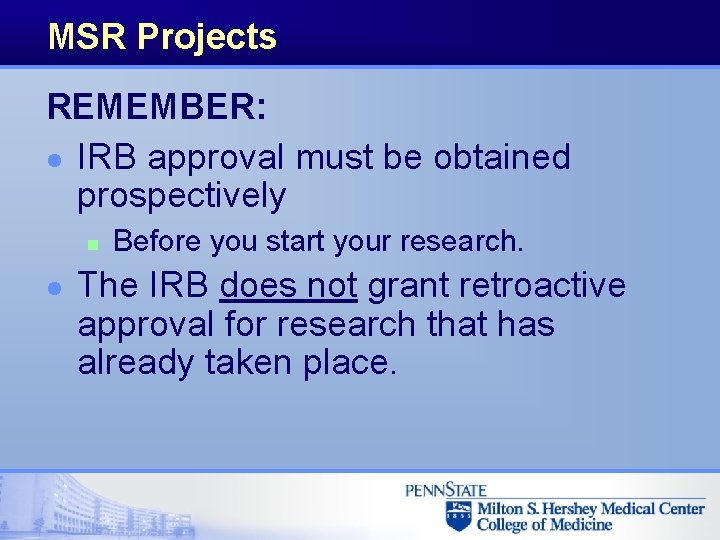 MSR Projects REMEMBER: l IRB approval must be obtained prospectively n l Before you