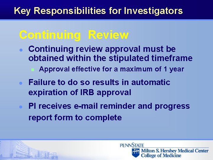 Key Responsibilities for Investigators Continuing Review l Continuing review approval must be obtained within