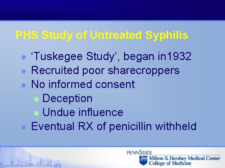 PHS Study of Untreated Syphilis l l ‘Tuskegee Study’, began in 1932 Recruited poor