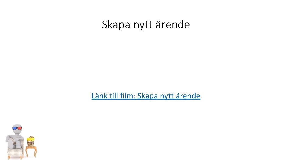 Skapa nytt ärende Länk till film: Skapa nytt ärende 