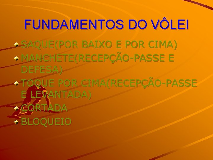 FUNDAMENTOS DO VÔLEI SAQUE(POR BAIXO E POR CIMA) MANCHETE(RECEPÇÃO-PASSE E DEFESA) TOQUE POR CIMA(RECEPÇÃO-PASSE