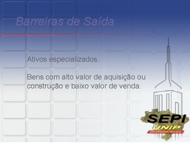 Barreiras de Saída Ativos especializados. Bens com alto valor de aquisição ou construção e