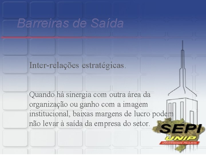 Barreiras de Saída Inter-relações estratégicas. Quando há sinergia com outra área da organização ou