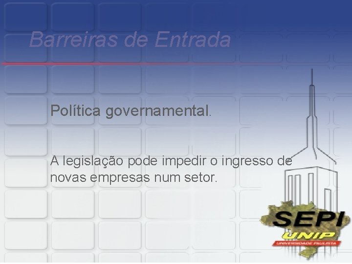 Barreiras de Entrada Política governamental. A legislação pode impedir o ingresso de novas empresas