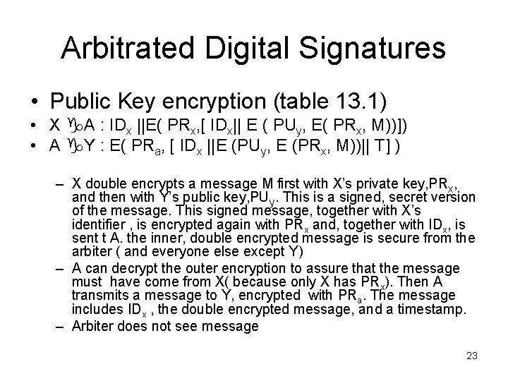 Arbitrated Digital Signatures • Public Key encryption (table 13. 1) • X A :