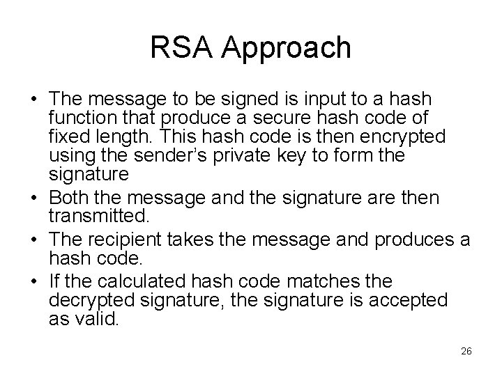 RSA Approach • The message to be signed is input to a hash function