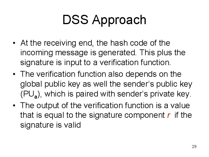 DSS Approach • At the receiving end, the hash code of the incoming message