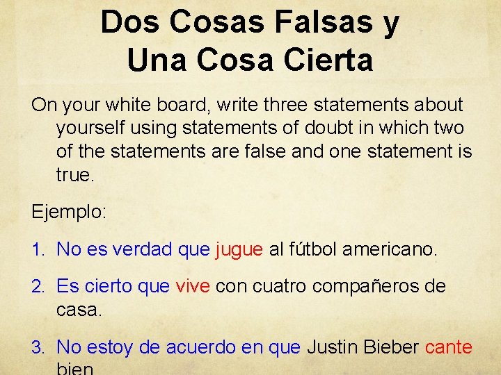 Dos Cosas Falsas y Una Cosa Cierta On your white board, write three statements