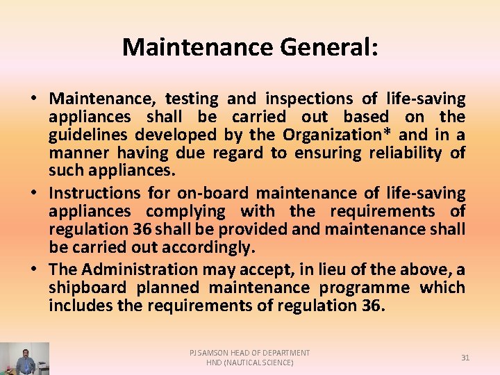 Maintenance General: • Maintenance, testing and inspections of life-saving appliances shall be carried out