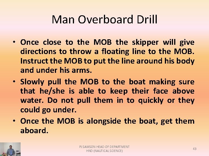 Man Overboard Drill • Once close to the MOB the skipper will give directions