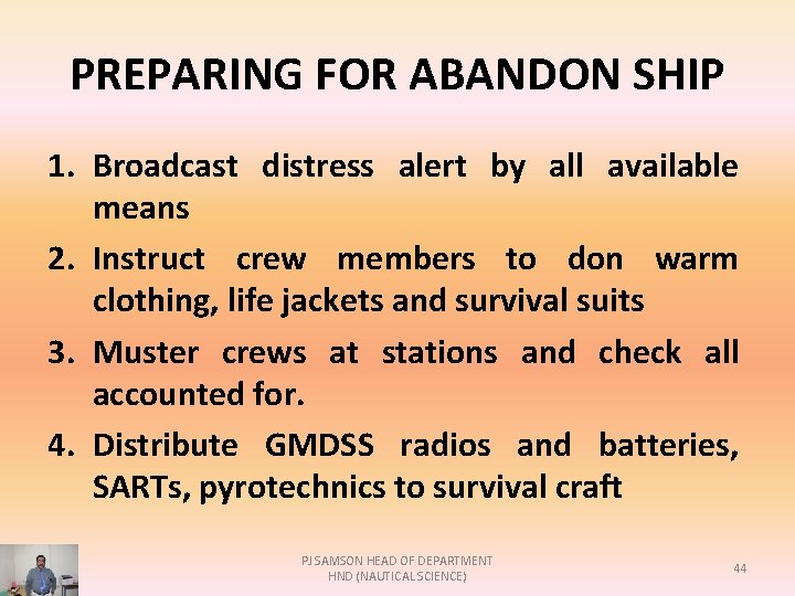 PREPARING FOR ABANDON SHIP 1. Broadcast distress alert by all available means 2. Instruct