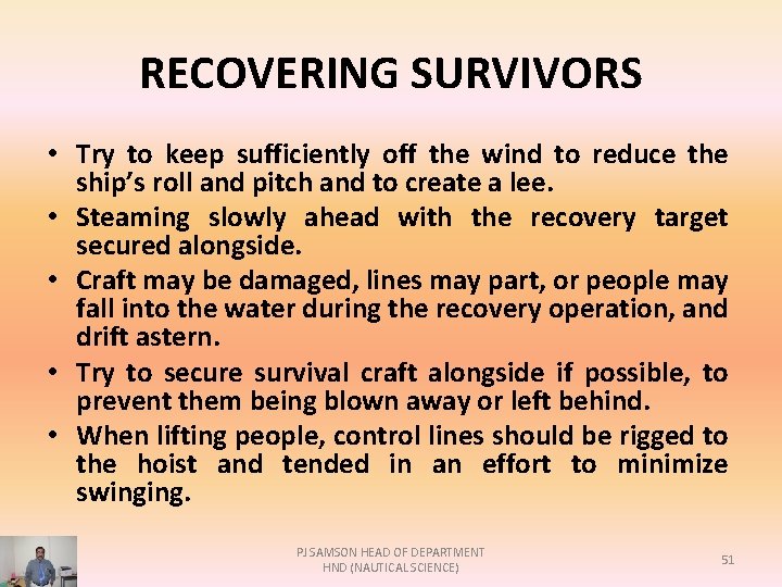 RECOVERING SURVIVORS • Try to keep sufficiently off the wind to reduce the ship’s