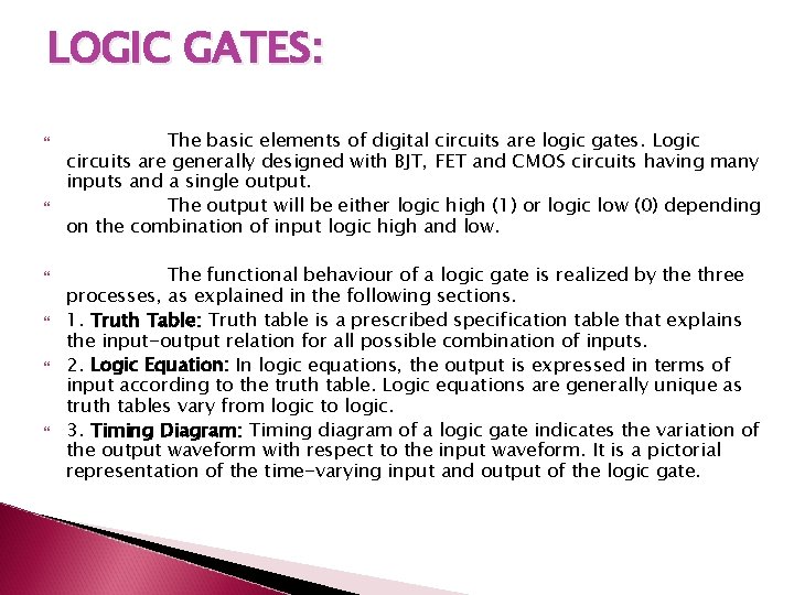 LOGIC GATES: The basic elements of digital circuits are logic gates. Logic circuits are