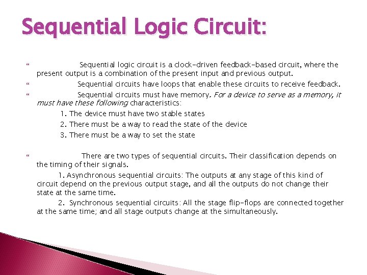 Sequential Logic Circuit: Sequential logic circuit is a clock-driven feedback-based circuit, where the present