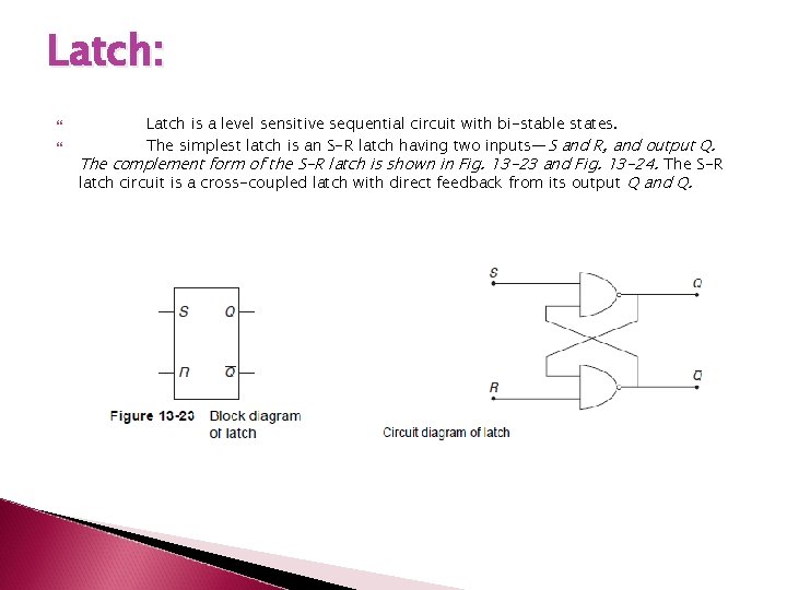 Latch: Latch is a level sensitive sequential circuit with bi-stable states. The simplest latch