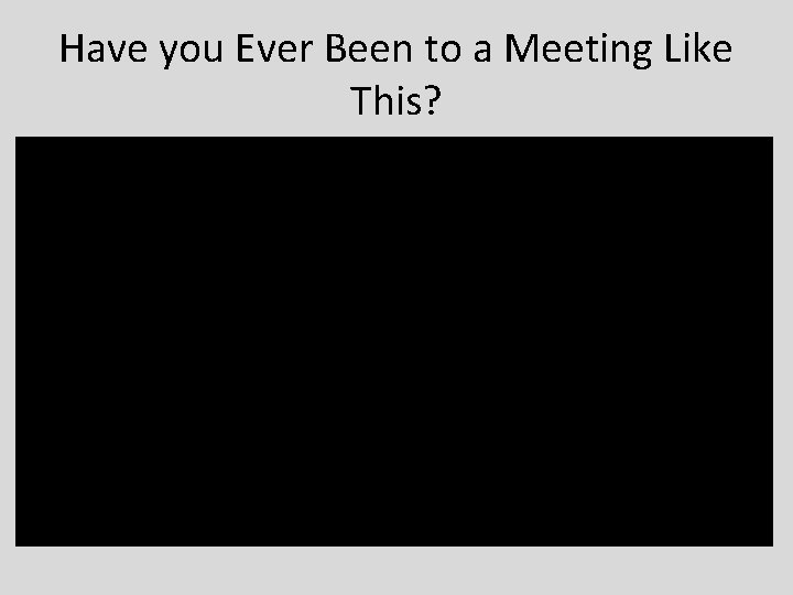 Have you Ever Been to a Meeting Like This? 