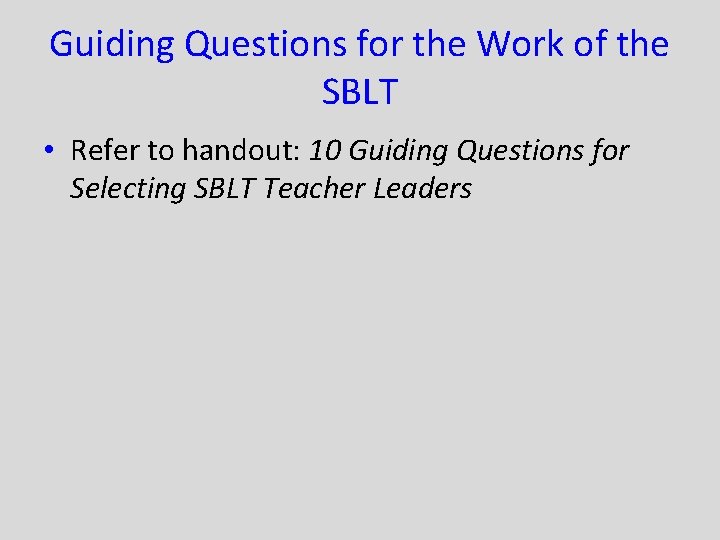 Guiding Questions for the Work of the SBLT • Refer to handout: 10 Guiding