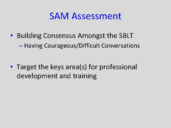 SAM Assessment • Building Consensus Amongst the SBLT – Having Courageous/Difficult Conversations • Target