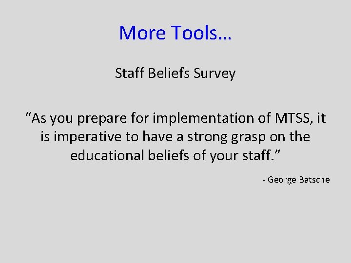 More Tools… Staff Beliefs Survey “As you prepare for implementation of MTSS, it is