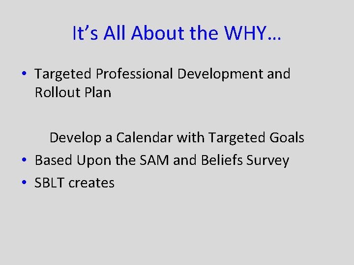 It’s All About the WHY… • Targeted Professional Development and Rollout Plan Develop a