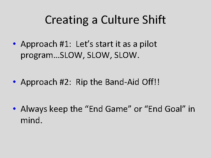 Creating a Culture Shift • Approach #1: Let’s start it as a pilot program…SLOW,