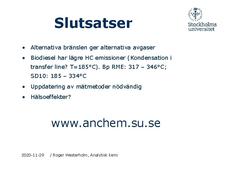 Slutsatser • Alternativa bränslen ger alternativa avgaser • Biodiesel har lägre HC emissioner (Kondensation