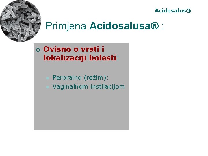 Acidosalus® Primjena Acidosalusa® : ¡ Ovisno o vrsti i lokalizaciji bolesti: l l Peroralno