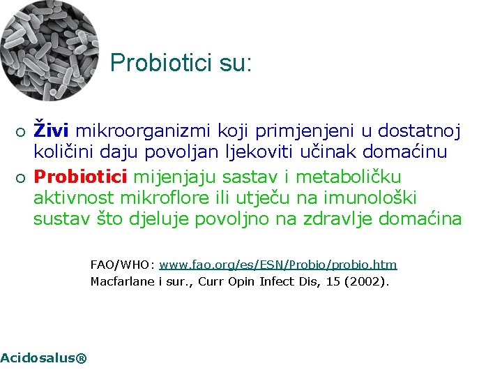 Probiotici su: ¡ ¡ Živi mikroorganizmi koji primjenjeni u dostatnoj količini daju povoljan ljekoviti