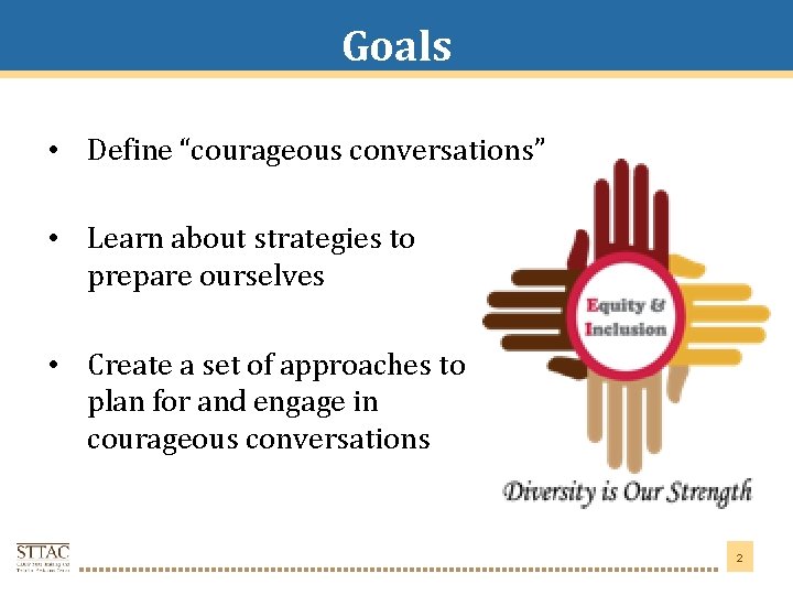 Goals Title Goes Here • Define “courageous conversations” • Learn about strategies to prepare