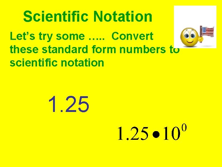 Scientific Notation Let’s try some …. . Convert these standard form numbers to scientific Scientific Notation Let’s try some …. . Convert these standard form numbers to scientific