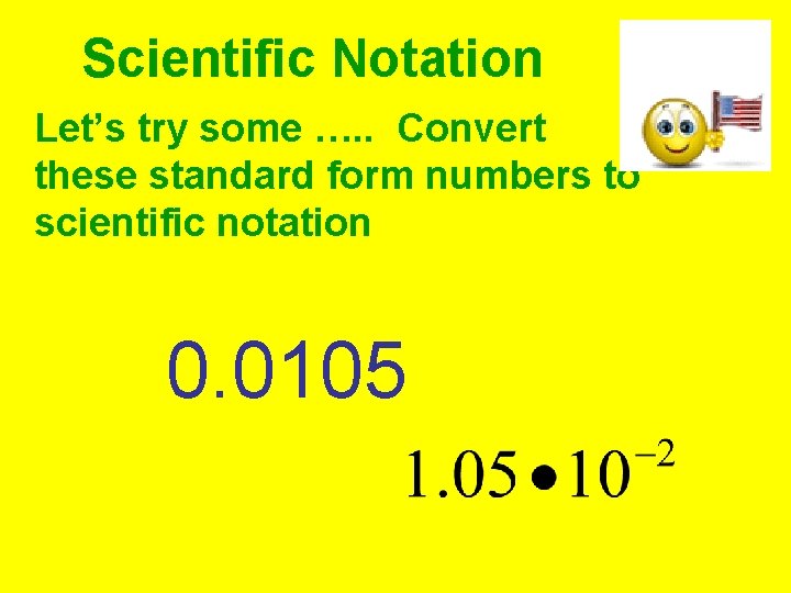 Scientific Notation Let’s try some …. . Convert these standard form numbers to scientific Scientific Notation Let’s try some …. . Convert these standard form numbers to scientific