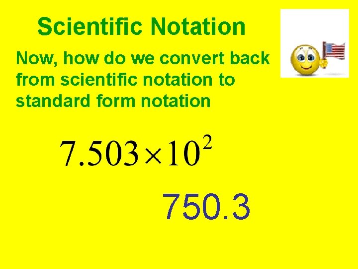 Scientific Notation Now, how do we convert back from scientific notation to standard form Scientific Notation Now, how do we convert back from scientific notation to standard form