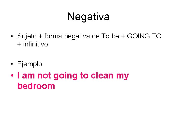 Negativa • Sujeto + forma negativa de To be + GOING TO + infinitivo