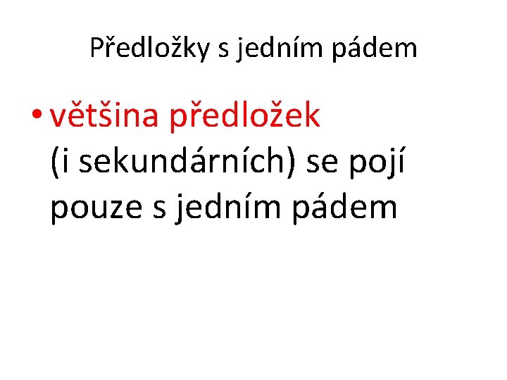 Předložky s jedním pádem • většina předložek (i sekundárních) se pojí pouze s jedním